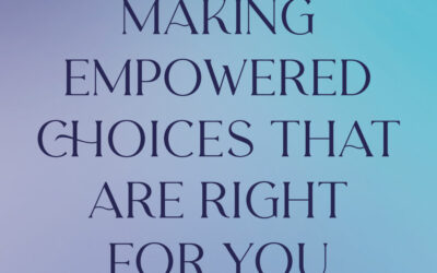 Making empowered choices that are right for you